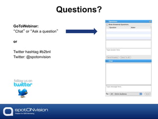 Questions? 
GoToWebinar: 
“Chat” or “Ask a question” 
or 
Twitter hashtag #b2bnl 
Twitter: @spotonvision 
 