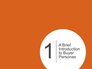 1
    A Brief
    Introduction
    to Buyer
    Personas
 