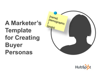 A Marketer’s
Template
for Creating
Buyer
Personas
 