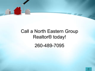 Call a North Eastern Group Realtor ® today! 260-489-7095 