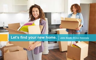 Let’s find your new home. John Smith, Broker Associate
 