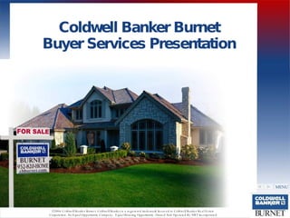 Coldwell Banker  Burnet Buyer Services Presentation MENU ©2006 Coldwell Banker Burnet. Coldwell Banker is a registered trademark licensed to Coldwell Banker Real Estate Corporation. An Equal Opportunity Company.  Equal Housing Opportunity. Owned And Operated By NRT Incorporated 