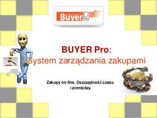 BUYER Pro:
System zarządzania zakupami
Zakupy on-line. Oszczędność czasu
i pieniędzy.
 