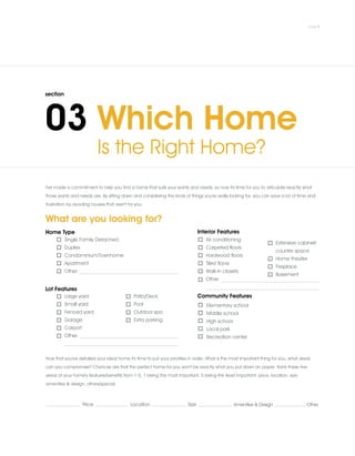 Now that you've detailed your ideal home it's time to put your priorities in order. What is the most important thing for you, what areas
can you compromise? Chances are that the perfect home for you won't be exactly what you put down on paper. Rank these five
areas of your home's features/benefits from 1-5, 1 being the most important, 5 being the least important: price, location, size,
amenities & design, others/special.
I've made a commitment to help you find a home that suits your wants and needs, so now it's time for you to articulate exactly what
those wants and needs are. By sitting down and considering the kinds of things you're really looking for, you can save a lot of time and
frustration by avoiding houses that aren't for you.
What are you looking for?
 