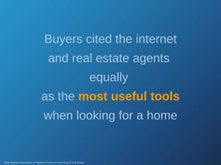 Buyers cited the internet and real estate agents  equally  as the  most useful tools when looking for a home 2008 National Association of Realtors Profile of Home Buyers and Sellers 
