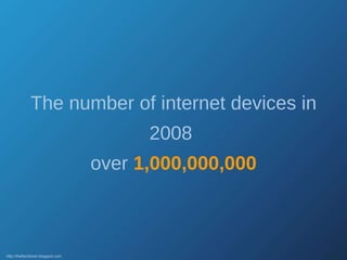 The number of internet devices in 2008  over  1,000,000,000 http://thefischbowl.blogspot.com 