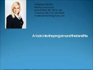 A look into the program and the benefits  © 2009 Coldwell Banker Real Estate LLC. All Rights Reserved.  Coldwell Banker ®  is a registered trademark licensed to Coldwell Banker Real Estate LLC. An Equal Opportunity Company.  Equal Housing Opportunity. Each Office Is Independently Owned And Operated. Marlene Sikaffy Realtor-Associate Miami(305) 283 7815 cell Caracas (58-212) 335-4403 [email_address] 