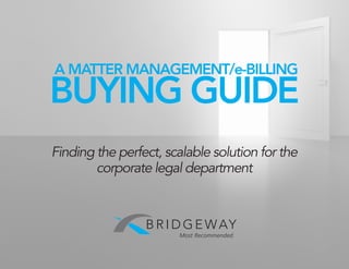 A MATTER MANAGEMENT/e-BILLING
BUYING GUIDE
Finding the perfect, scalable solution for the
corporate legal department
 