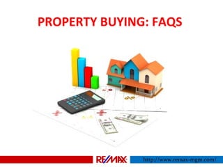 PROPERTY BUYING: FAQS
http://www.remax-mgm.com/
 