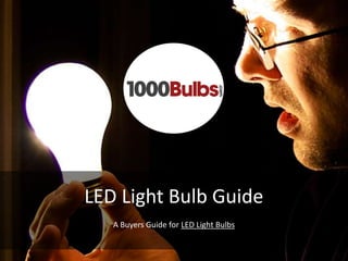 LED Light Bulb Guide
A Buyers Guide for LED Light Bulbs
 