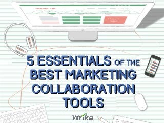 5 Essentials of the
Best Marketing
Collaboration
Tools
 