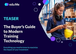 TEASER
The Buyer’s Guide
to Modern
Training
Technology
Everything you need to know to maximize
the impact of your investme...