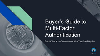 Buyer’s Guide to
Multi-Factor
Authentication
Ensure That Your Customers Are Who They Say They Are
 