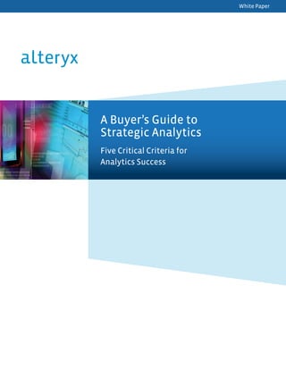 White Paper
A Buyer’s Guide to
Strategic Analytics
Five Critical Criteria for
Analytics Success
 