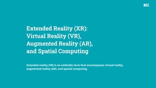 25
Extended Reality (XR):
Virtual Reality (VR),
Augmented Reality (AR),
and Spatial Computing
Extended reality (XR) is an umbrella term that encompasses virtual reality,
augmented reality (AR), and spatial computing.and spatial computing.
 