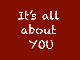 It’s all
 about
  YOU
    5
 