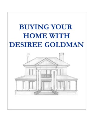 BUYING YOUR
HOME WITH
DESIREE GOLDMAN
 
