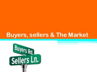 Buyers, sellers & The Market
 