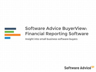 Software Advice BuyerView: 
Financial Reporting Software 
Insight into small business software buyers 
 
