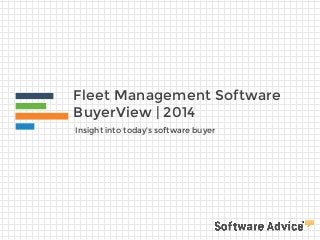 Fleet Management Software
BuyerView | 2014
Insight into today’s software buyer
 