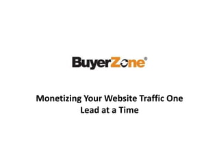 Monetizing Your Website Traffic One
Lead at a Time
 