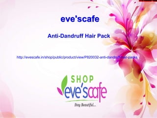 eve'scafe
Anti-Dandruff Hair Pack
http://evescafe.in/shop/public/product/view/P820032-anti-dandruff-hair-packs
 