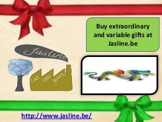 Buy extraordinary
                         and variable gifts at
                              Jasline.be




http://www.jasline.be/
 