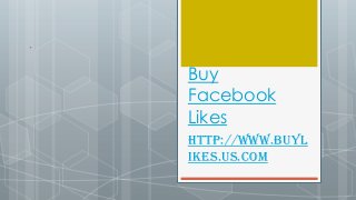 Buy
Facebook
Likes
http://www.buyl
ikes.us.com
 