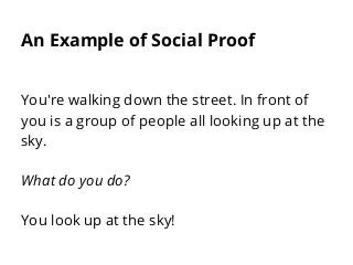 An Example of Social Proof
You're walking down the street. In front of
you is a group of people all looking up at the
sky....