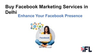 Buy Facebook Marketing Services in
Delhi
Enhance Your Facebook Presence
 