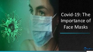 Covid-19: The
Importance of
Face Masks
 