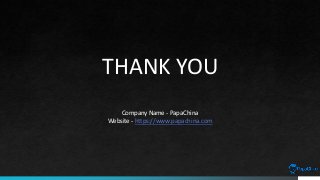 THANK YOU
Company Name - PapaChina
Website - https://www.papachina.com
 