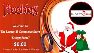 WelcomeTo
TheLargestE-CommerceStore
“ShoppySanta”
Fitness Tracker for Men & Women
 