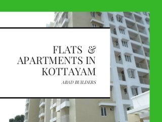 FLATS  &
APARTMENTS IN
KOTTAYAM
ABAD BUILDERS
 