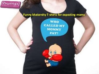 Funny Maternity T-shirts for expecting moms
 