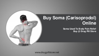 Soma Used To Body Pain Relief
Buy @ Drug Pill Store
Buy Soma (Carisoprodol)
Online
LOGO
www.drugpillstore.net
 