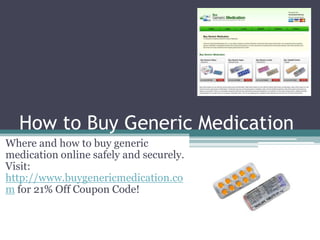 How to Buy Generic Medication Where and how to buy generic medication online safely and securely. Visit: http://www.buygenericmedication.comfor 21% Off Coupon Code! 
