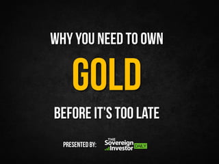 Why You Need To Own Gold Before It's Too Late