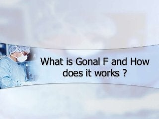 What is Gonal F and How
does it works ?

 