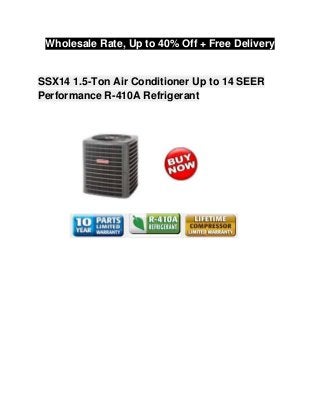 Wholesale Rate, Up to 40% Off + Free Delivery
SSX14 1.5-Ton Air Conditioner Up to 14 SEER
Performance R-410A Refrigerant
 