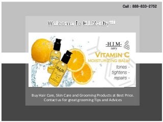 Call : 888-833-2752

Buy Hair Care, Skin Care and Grooming Products at Best Price.
Contact us for great grooming Tips and Advices

 