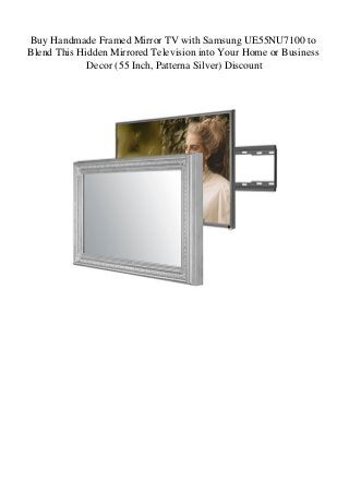 Buy Handmade Framed Mirror TV with Samsung UE55NU7100 to
Blend This Hidden Mirrored Television into Your Home or Business
Decor (55 Inch, Patterna Silver) Discount
 