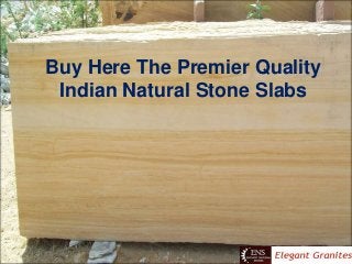Buy Here The Premier Quality
Indian Natural Stone Slabs
 
