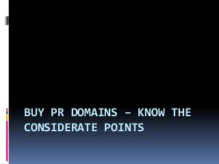 BUY PR DOMAINS – KNOW THE
CONSIDERATE POINTS
 