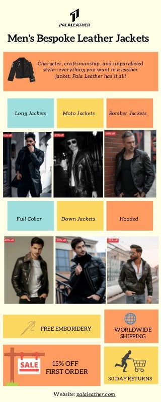 Character, craftsmanship, and unparalleled
style—everything you want in a leather
jacket, Pala Leather has it all!
FREE EMBORIDERY
Men's Bespoke Leather Jackets
15% OFF
FIRST ORDER
30 DAY RETURNS
WORLDWIDE
SHIPPING
Moto Jackets
Long Jackets Bomber Jackets
Full Collor Down Jackets Hooded
Website: palaleather.com
 