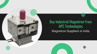 Buy Industrial Magnetron From
APC Technologies
Magnetron Suppliers in India
 