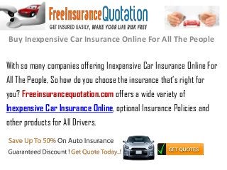 Buy Inexpensive Car Insurance Online For All The People


With so many companies offering Inexpensive Car Insurance Online For
All The People, So how do you choose the insurance that’s right for
you? Freeinsurancequotation.com offers a wide variety of
Inexpensive Car Insurance Online, optional Insurance Policies and
other products for All Drivers.
 