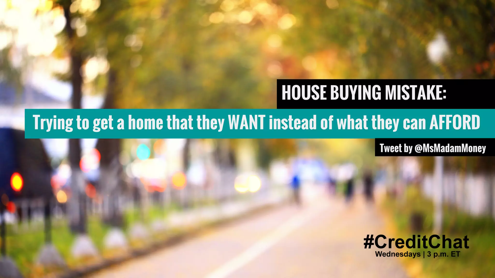 #CreditChat
HOUSE BUYING MISTAKE:
Trying to get a home that they WANT instead of what they can AFFORD
Tweet by @MsMadamMoney
 