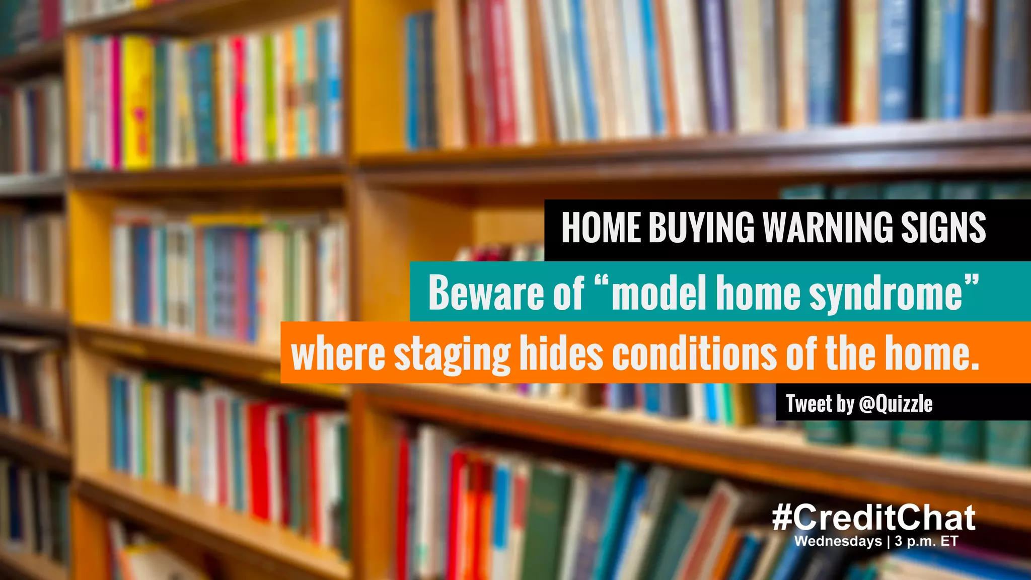 HOME BUYING WARNING SIGNS
Beware of “model home syndrome”
Tweet by @Quizzle
where staging hides conditions of the home.
 