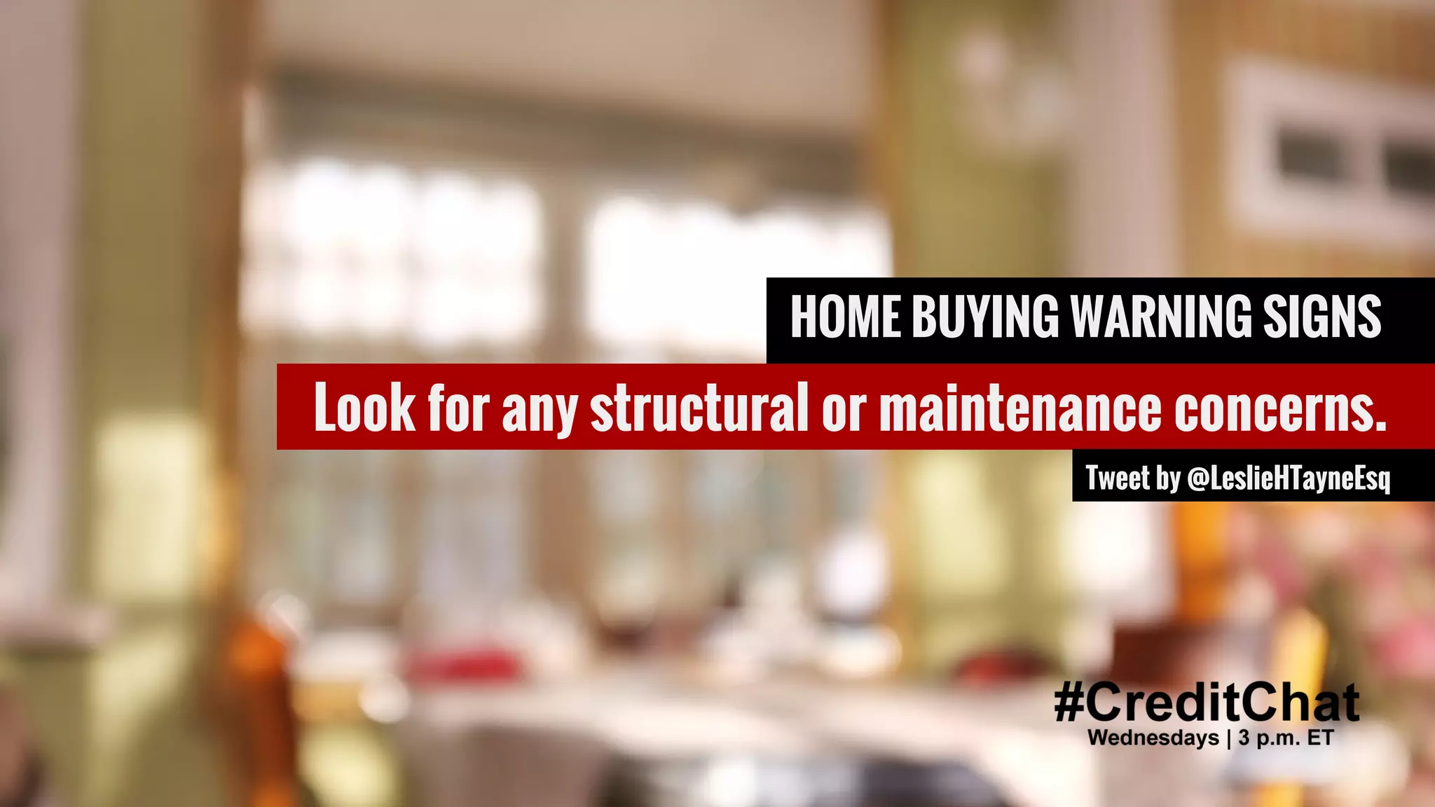 #CreditChat
HOME BUYING WARNING SIGNS
Look for any structural or maintenance concerns.
Tweet by @LeslieHTayneEsq
 